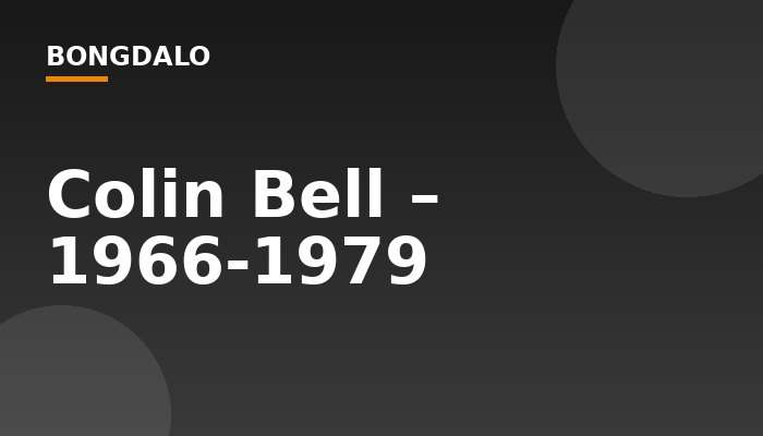 Colin Bell – 1966-1979
