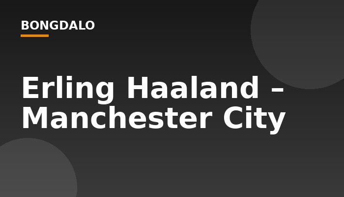 Erling Haaland – Manchester City