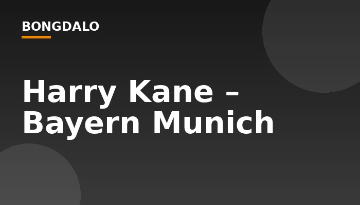 Harry Kane – Bayern Munich