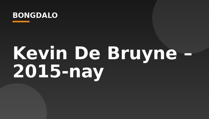 Kevin De Bruyne – 2015-nay