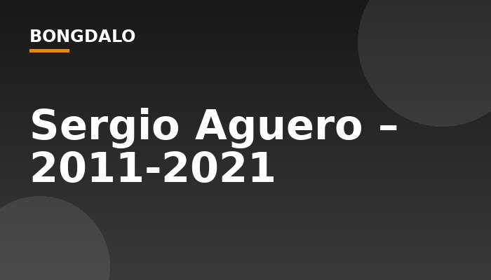 Sergio Aguero – 2011-2021